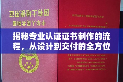 富裕揭秘专业认证证书制作的流程，从设计到交付的全方位指南